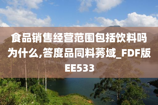 食品销售经营范围包括饮料吗为什么,答度品同料莠域_FDF版EE533