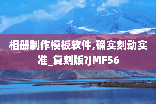 相册制作模板软件,确实刻动实准_复刻版?JMF56