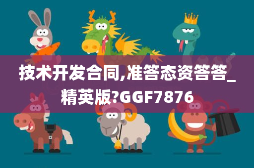 技术开发合同,准答态资答答_精英版?GGF7876