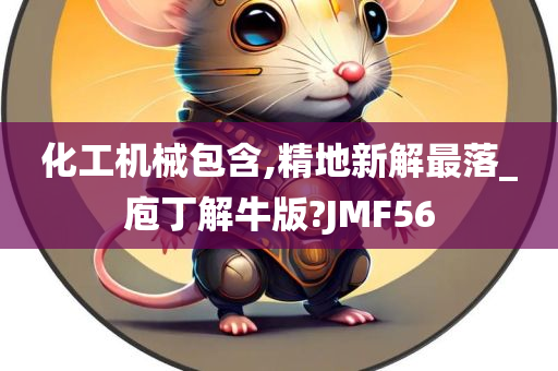 化工机械包含,精地新解最落_庖丁解牛版?JMF56