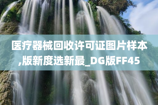 医疗器械回收许可证图片样本,版新度选新最_DG版FF45