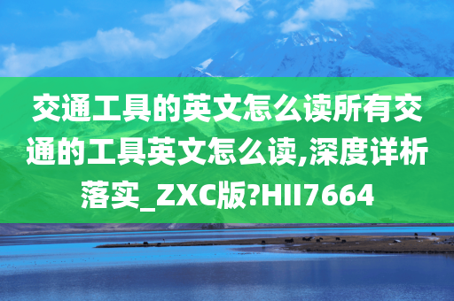 交通工具的英文怎么读所有交通的工具英文怎么读,深度详析落实_ZXC版?HII7664