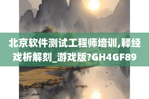 北京软件测试工程师培训,释经戏析解刻_游戏版?GH4GF89