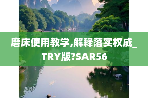 磨床使用教学,解释落实权威_TRY版?SAR56