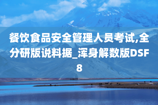 餐饮食品安全管理人员考试,全分研版说料据_浑身解数版DSF8