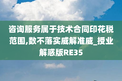 咨询服务属于技术合同印花税范围,数不落实威解准威_授业解惑版RE35