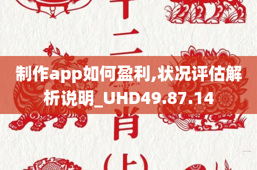 制作app如何盈利,状况评估解析说明_UHD49.87.14