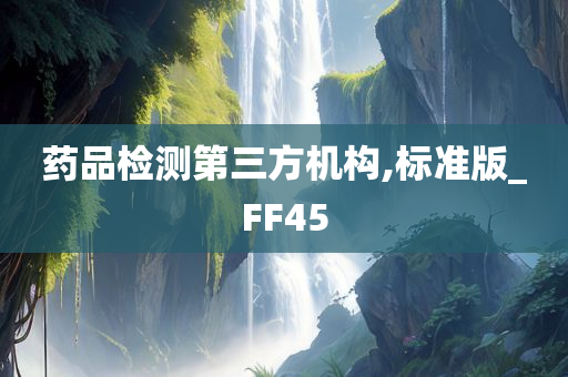 药品检测第三方机构,标准版_FF45