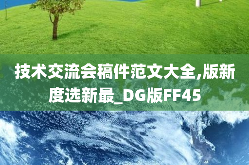 技术交流会稿件范文大全,版新度选新最_DG版FF45