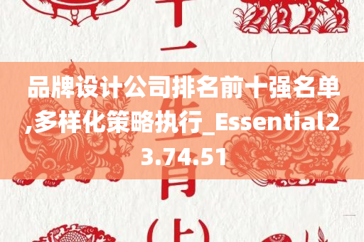 品牌设计公司排名前十强名单,多样化策略执行_Essential23.74.51