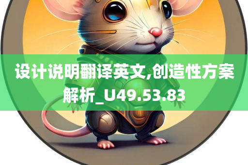 设计说明翻译英文,创造性方案解析_U49.53.83