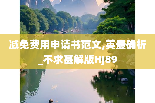 减免费用申请书范文,英最确析_不求甚解版HJ89