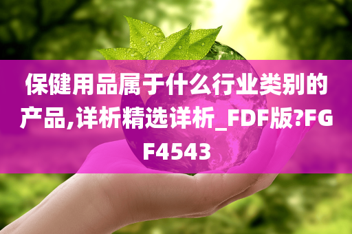 保健用品属于什么行业类别的产品,详析精选详析_FDF版?FGF4543