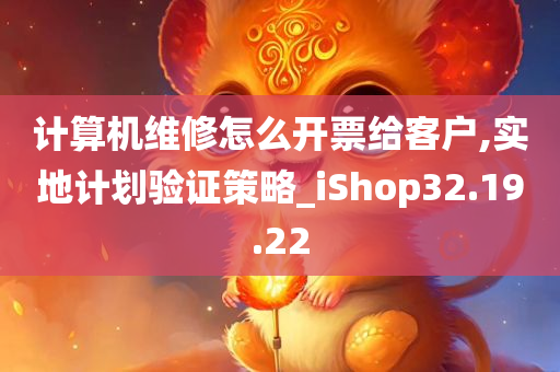 计算机维修怎么开票给客户,实地计划验证策略_iShop32.19.22