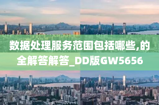 数据处理服务范围包括哪些,的全解答解答_DD版GW5656