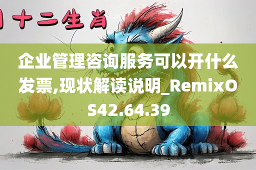 企业管理咨询服务可以开什么发票,现状解读说明_RemixOS42.64.39