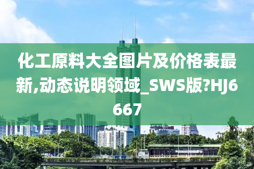 化工原料大全图片及价格表最新,动态说明领域_SWS版?HJ6667