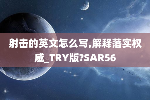 射击的英文怎么写,解释落实权威_TRY版?SAR56