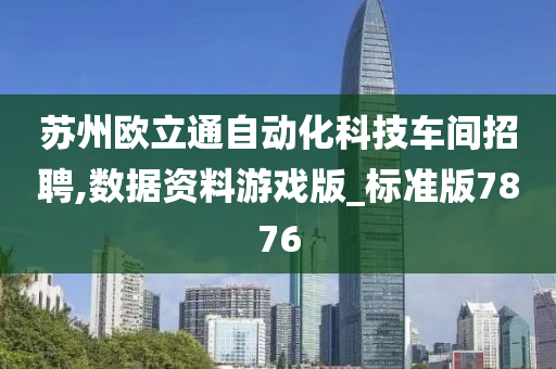 苏州欧立通自动化科技车间招聘,数据资料游戏版_标准版7876