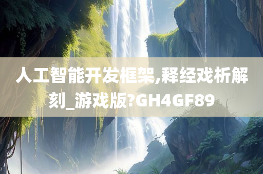 人工智能开发框架,释经戏析解刻_游戏版?GH4GF89