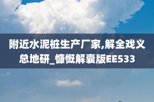 附近水泥桩生产厂家,解全戏义总地研_慷慨解囊版EE533