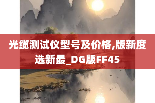 光缆测试仪型号及价格,版新度选新最_DG版FF45