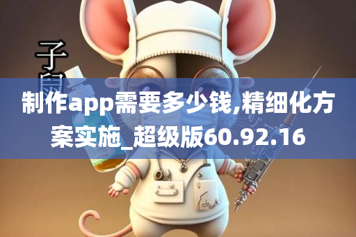 制作app需要多少钱,精细化方案实施_超级版60.92.16