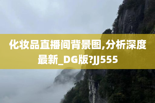 化妆品直播间背景图,分析深度最新_DG版?JJ555