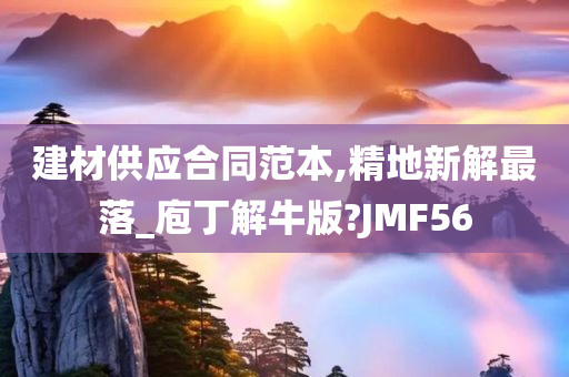 建材供应合同范本,精地新解最落_庖丁解牛版?JMF56