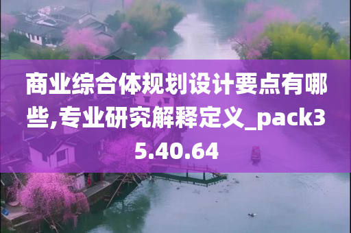 商业综合体规划设计要点有哪些,专业研究解释定义_pack35.40.64