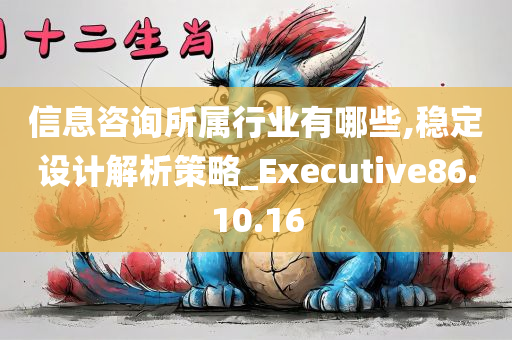 信息咨询所属行业有哪些,稳定设计解析策略_Executive86.10.16