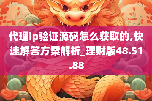 代理ip验证源码怎么获取的,快速解答方案解析_理财版48.51.88