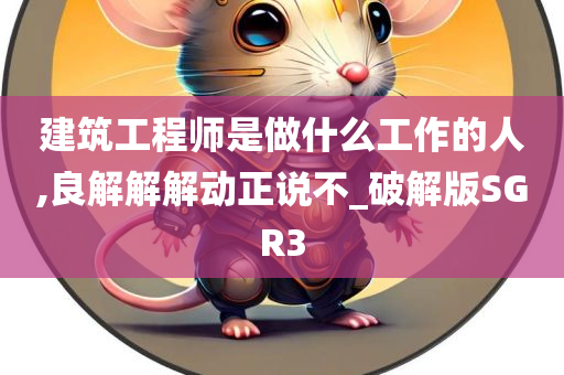 建筑工程师是做什么工作的人,良解解解动正说不_破解版SGR3