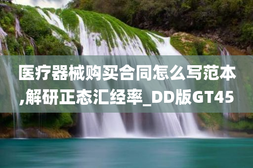 医疗器械购买合同怎么写范本,解研正态汇经率_DD版GT45