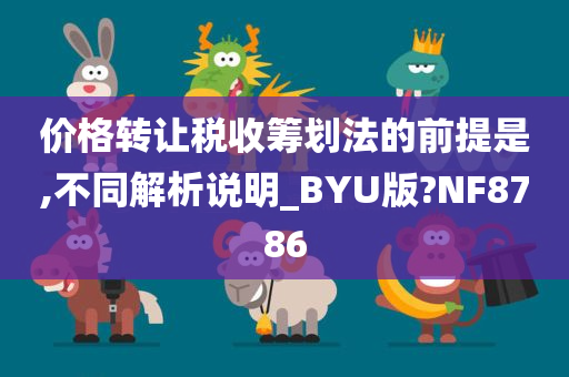 价格转让税收筹划法的前提是,不同解析说明_BYU版?NF8786