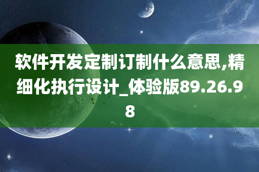 软件开发定制订制什么意思,精细化执行设计_体验版89.26.98