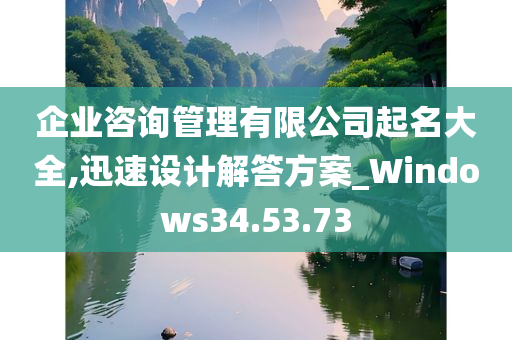 企业咨询管理有限公司起名大全,迅速设计解答方案_Windows34.53.73