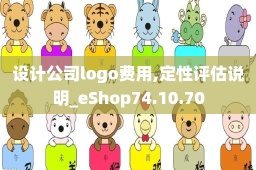 设计公司logo费用,定性评估说明_eShop74.10.70