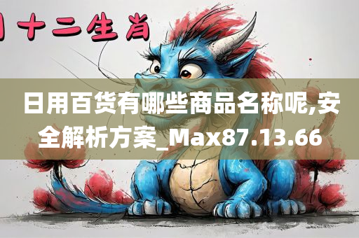 日用百货有哪些商品名称呢,安全解析方案_Max87.13.66