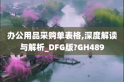 办公用品采购单表格,深度解读与解析_DFG版?GH489