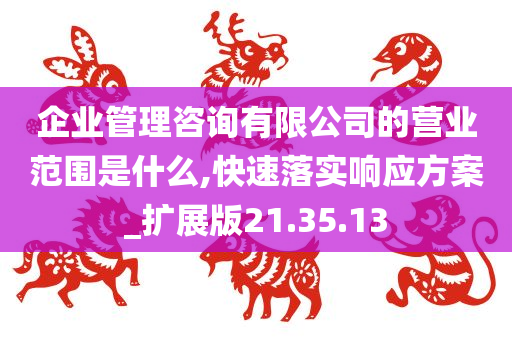 企业管理咨询有限公司的营业范围是什么,快速落实响应方案_扩展版21.35.13