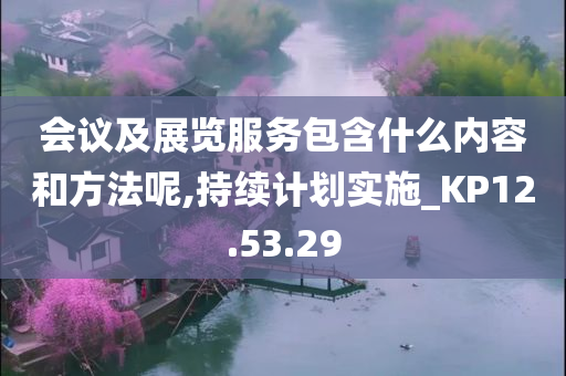 会议及展览服务包含什么内容和方法呢,持续计划实施_KP12.53.29