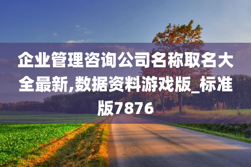 企业管理咨询公司名称取名大全最新,数据资料游戏版_标准版7876