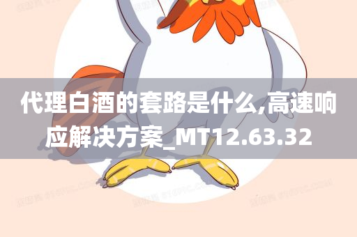 代理白酒的套路是什么,高速响应解决方案_MT12.63.32