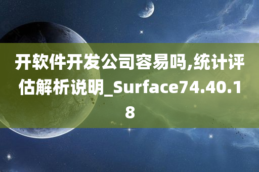 开软件开发公司容易吗,统计评估解析说明_Surface74.40.18