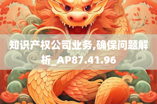 知识产权公司业务,确保问题解析_AP87.41.96