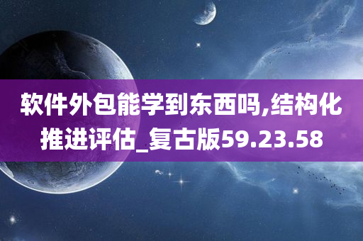 软件外包能学到东西吗,结构化推进评估_复古版59.23.58