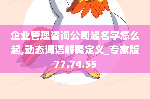 企业管理咨询公司起名字怎么起,动态词语解释定义_专家版77.74.55