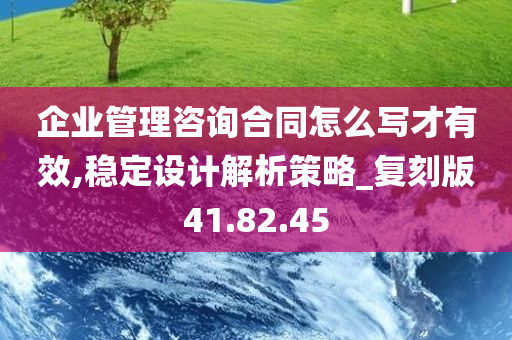 企业管理咨询合同怎么写才有效,稳定设计解析策略_复刻版41.82.45