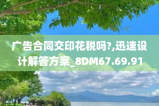 广告合同交印花税吗?,迅速设计解答方案_8DM67.69.91